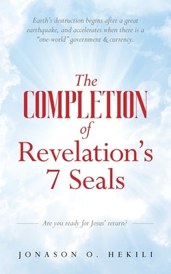 The COMPLETION of Revelation's 7 Seals: Earth's destruction begins after a great earthquake, and accelerates when there is a "one-world" government & by Hekili, Jonason O.