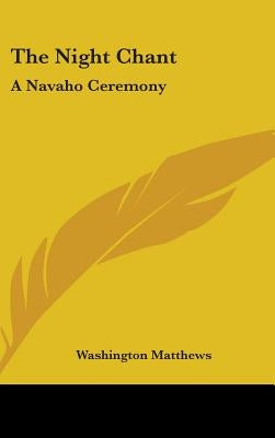 The Night Chant: A Navaho Ceremony by Matthews, Washington