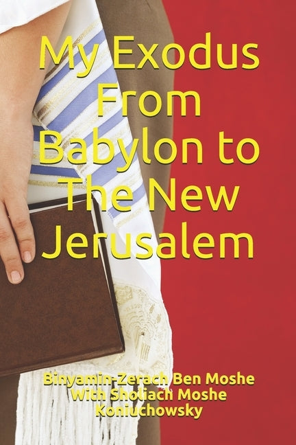 My Exodus From Babylon to The New Jerusalem by Koniuchowsky, Moshe Yoseph