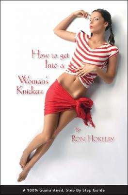 How to Get Into a Woman's Knickers by Hokelby, Ron