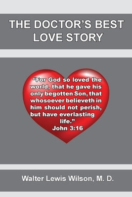 The Doctor's Best Love Story: John 3:16 by Wilson, Walter L.