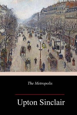 The Metropolis by Sinclair, Upton