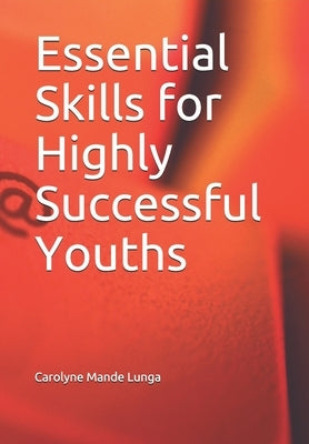 Essential Skills for Highly Successful Youths by Lunga, Carolyne Mande