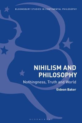 Nihilism and Philosophy: Nothingness, Truth and World by Baker, Gideon