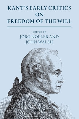 Kant's Early Critics on Freedom of the Will by Noller, Jörg