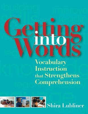 Getting Into Words: Vocabulary Instruction Strategies That Strengthen Comprehension by Lubliner, Shira