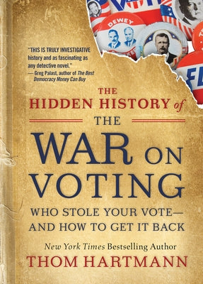 The Hidden History of the War on Voting: Who Stole Your Vote and How to Get It Back by Hartmann, Thom