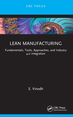 Lean Manufacturing: Fundamentals, Tools, Approaches, and Industry 4.0 Integration by Vinodh, S.