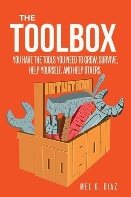 The ToolBox; You have the tools you need to grow, survive, help yourself, and help others by Diaz, Mel O.