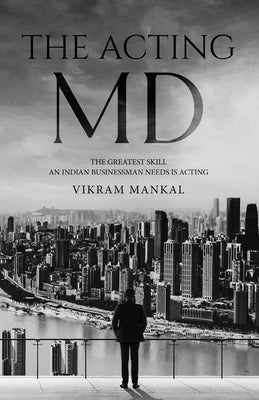 The Acting MD - The greatest skill an Indian businessman needs is acting by Mankal, Vikram