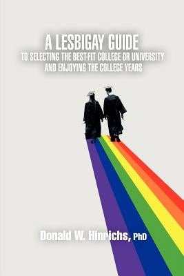 A LesBiGay Guide to Selecting the Best-Fit College or University and Enjoying the College Years by Hinrichs, Donald W.