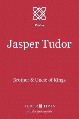 Jasper Tudor: Brother and Uncle of Kings by Times, Tudor