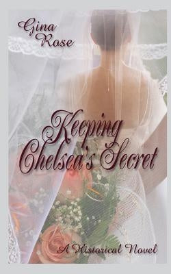 Keeping Chelsea's Secret by Rose, Gina