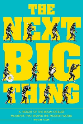 The Next Big Thing: A History of the Boom-Or-Bust Moments That Shaped the Modern World by Faulk, Richard