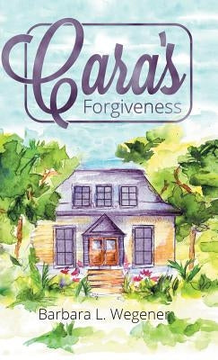 Cara's Forgiveness by Wegener, Barbara L.