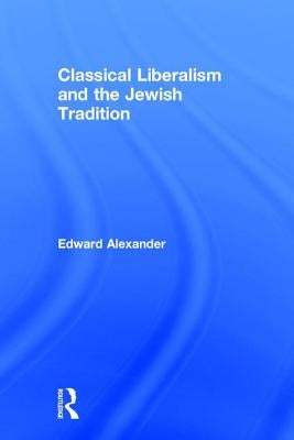 Classical Liberalism and the Jewish Tradition by Alexander, Edward