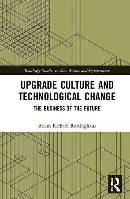 Upgrade Culture and Technological Change: The Business of the Future by Rottinghaus, Adam Richard