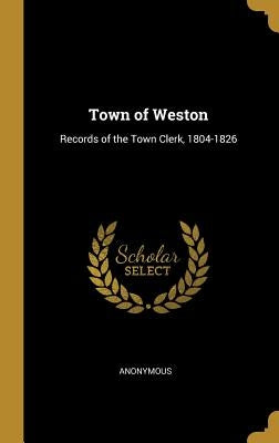 Town of Weston: Records of the Town Clerk, 1804-1826 by Anonymous