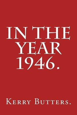 In the Year 1946. by Butters, Kerry