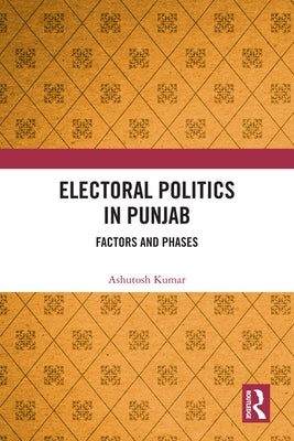 Electoral Politics in Punjab: Factors and Phases by Kumar, Ashutosh