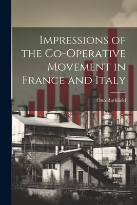 Impressions of the Co-operative Movement in France and Italy by Rothfield, Otto