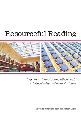 Resourceful Reading: The New Empiricism, eResearch and Australian Literary Culture by Bode, Katherine