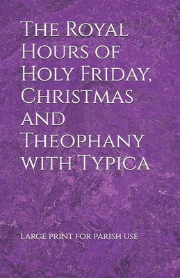 The Royal Hours of Holy Friday, Christmas and Theophany with Typica by Bartholomew