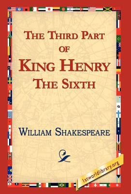 The Third Part of King Henry the Sixth by Shakespeare, William