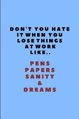Don't You Hate It When You Lose Things at Work Like.. Pens Papers Sanity & Dreams: Customised Note Pad for Coworker by Workvibes, Worklives