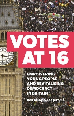 Votes at 16: Empowering Young People and Revitalising Democracy in Britain by Kisby, Ben