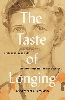 The Taste of Longing: Ethel Mulvany and Her Starving Prisoners of War Cookbook by Evans, Suzanne