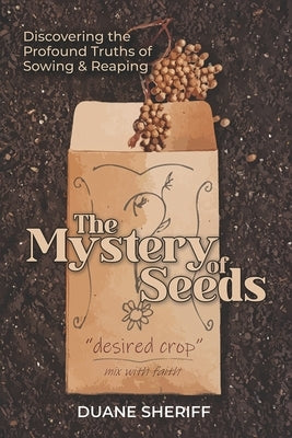 The Mystery Of Seeds: Discovering the Profound Truths of Sowing & Reaping by Sheriff, Duane