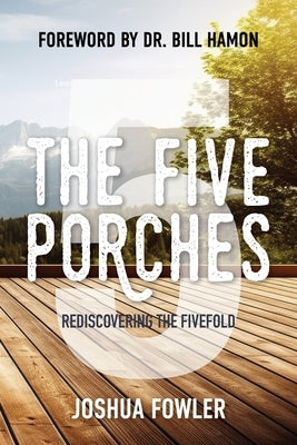 The Five Porches: Rediscovering the Fivefold by Fowler, Joshua