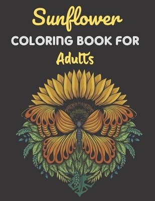 Sunflower Coloring Book For Adults: This Book has Amazing Sunflower Stress Relief and Relaxing Coloring Pages by Publishing House, Adiba