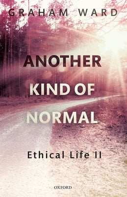 Another Kind of Normal: Ethical Life II by Ward, Graham