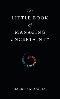 The Little Book of Managing Uncertainty by Katzan, Harry, Jr.