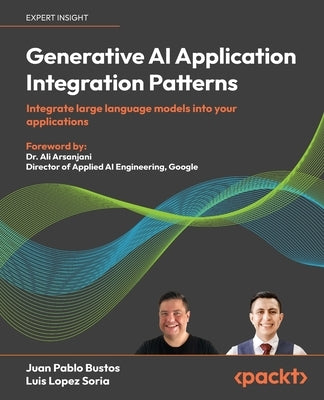 Generative AI Application Integration Patterns: Integrate large language models into your applications by Bustos, Juan Pablo