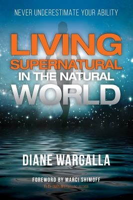 Living Supernatural in the Natural World: Never Underestimate Your Ability by Shimoff, Marci