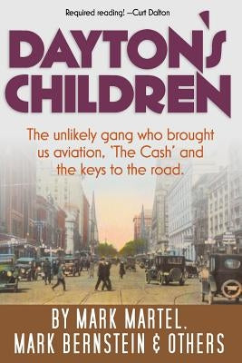 Dayton's Children: The unlikely gang who brought us aviation, "the Cash" and the keys to the road. by Bernstein, Mark