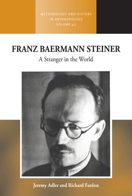 Franz Baermann Steiner: A Stranger in the World by Adler, Jeremy