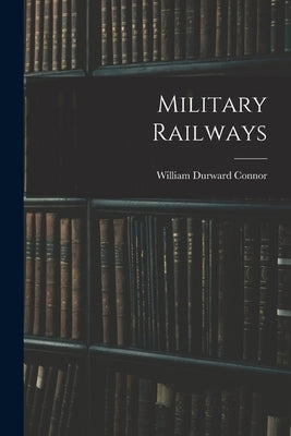 Military Railways by Connor, William Durward