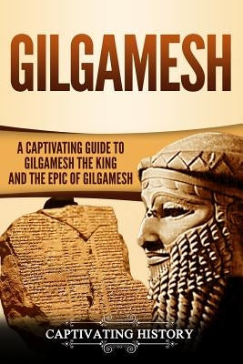 Gilgamesh: A Captivating Guide to Gilgamesh the King and the Epic of Gilgamesh by History, Captivating