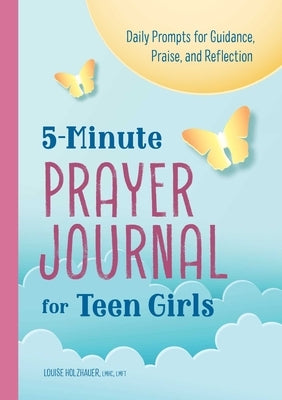 5-Minute Prayer Journal for Teen Girls: Daily Prompts for Guidance, Praise, and Reflection by Holzhauer, Louise
