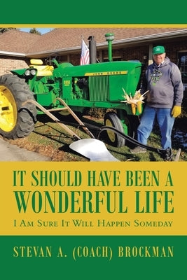 It Should Have Been a Wonderful Life: I Am Sure It Will Happen Someday by (coach) Brockman, Stevan A.