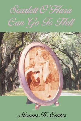 Scarlett O'Hara Can Go to Hell by Center, Miriam K.