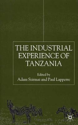 The Industrial Experience of Tanzania by Szirmai, A.