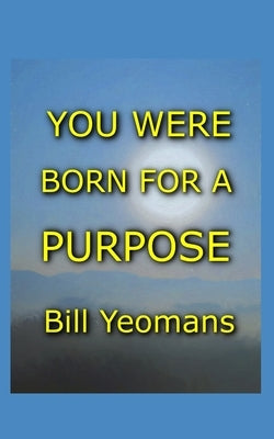You Were Born for a Purpose by Yeomans, Bill