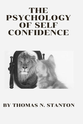 The Psychology of Self Confidence: The Self Esteem hack by Stanton, Thomas N.