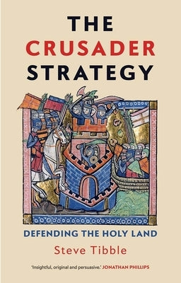 The Crusader Strategy: Defending the Holy Land by Tibble, Steve