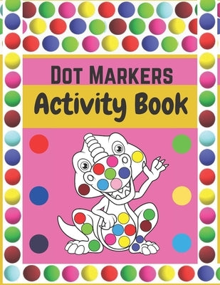 Dot Markers Activity Book: Dinosaurs: BIG DOTS - Dot Coloring Books For Toddlers - Paint Daubers Marker Art Creative Kids Activity Book by Publishing House, Ben
